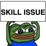 Skill Issue | SKILL ISSUE | image tagged in pepe holding sign | made w/ Imgflip meme maker