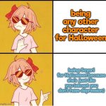 I finally made a Halloween meme yay! :D | being any other character for Halloween; being Sayori for Halloween because she's just like you (except you don't have depression) | image tagged in sayori drake,ddlc,doki doki literature club,sayori,halloween,happy halloween | made w/ Imgflip meme maker