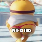 Thicc Minion | WTF IS THIS | image tagged in thicc minion | made w/ Imgflip meme maker