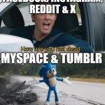 MySpace most of all, how? | FACEBOOK/INSTAGRAM, REDDIT & X; MYSPACE & TUMBLR | image tagged in sonic i have no idea | made w/ Imgflip meme maker