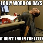 Sleeping Work | I ONLY WORK ON DAYS; THAT DON'T END IN THE LETTER Y | image tagged in sleeping work | made w/ Imgflip meme maker