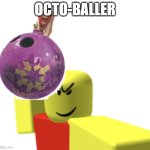 octo-ballers | OCTO-BALLER | image tagged in octoballer,memes | made w/ Imgflip meme maker