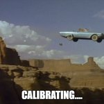 remake | CALIBRATING.... | image tagged in thelma louise | made w/ Imgflip meme maker