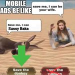 Ad Be Like | MOBILE ADS BE LIKE; Sussy Baka | image tagged in a donkey and a girl | made w/ Imgflip meme maker