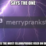 says the one who is the most islamaphobic user