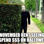 November Rent | NOVEMBER RENT SEEING U SPEND $$$ ON HALLOWEEN | image tagged in michael myers bush stalking,halloween,rent,november,funny,michael myers | made w/ Imgflip meme maker