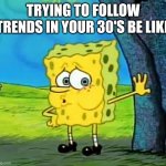 Trends become too hard to follow | TRYING TO FOLLOW TRENDS IN YOUR 30'S BE LIKE | image tagged in out of breath,memes,millennials | made w/ Imgflip meme maker