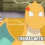 Thomas And Nia In The BWBA Movie | NIA TRYING TO HELP OUT THOMAS; THOMAS WITH THE FACE | image tagged in dragon wut,dragonite,thomas,bwba,big world big adventues,thomas the tank engine | made w/ Imgflip meme maker