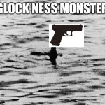 nessie | GLOCK NESS MONSTER | image tagged in nessie | made w/ Imgflip meme maker
