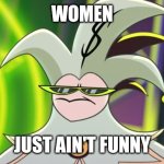 Mammon Meme | WOMEN; JUST AIN'T FUNNY | image tagged in mammon meme | made w/ Imgflip meme maker
