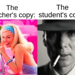 Barbie vs Oppenheimer | The teacher's copy:; The student's copy: | image tagged in barbie vs oppenheimer | made w/ Imgflip meme maker
