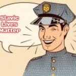 Scumbag Police Officers | Slavic Lives Matter | image tagged in scumbag police officers,slavic | made w/ Imgflip meme maker
