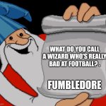 Wizard Football | WHAT DO YOU CALL A WIZARD WHO'S REALLY BAD AT FOOTBALL? . FUMBLEDORE | image tagged in wizard wisdom,dad joke,humor,funny | made w/ Imgflip meme maker