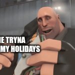 like seriously... | THE 30 ASSIGNMENTS, 5 PROJECTS AND 2 TESTS IN MY BAG; ME TRYNA ENJOY MY HOLIDAYS; Yo whassup | image tagged in team fortress 2,gifs,funny memes | made w/ Imgflip video-to-gif maker