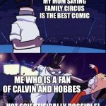 Sunday morning argument | MY MOM SAYING FAMILY CIRCUS IS THE BEST COMIC; ME WHO IS A FAN OF CALVIN AND HOBBES | image tagged in not scientifically possible,calvin and hobbes,family circus,comics | made w/ Imgflip meme maker