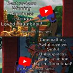 Why YouTube chose CinemaWins not CinemaSins? | CinemaWins:
Best reviews
Winning
Happiness reaction
Loved Thumbnail! CinemaSins:
Awful reviews
Sinful
Unhappiness
Anger reaction
Hatred Thumbnail! | image tagged in road to el dorado gold and failure,youtube,cinema,criticism | made w/ Imgflip meme maker