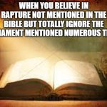 Christianity/Religion | WHEN YOU BELIEVE IN RAPTURE NOT MENTIONED IN THE BIBLE BUT TOTALLY IGNORE THE FIRMAMENT MENTIONED NUMEROUS TIMES | image tagged in christianity/religion | made w/ Imgflip meme maker