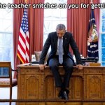 Boss music starts playing | Mom when the teacher snitches on you for getting in trouble; Mom | image tagged in obama sitting on desk | made w/ Imgflip meme maker