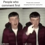They are both annoying af | People who comment first; People who comment stopping kids from saying first | image tagged in gifs,youtube | made w/ Imgflip video-to-gif maker