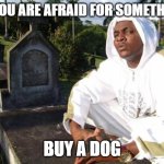 Danger Man phrases that didn't said | IF YOU ARE AFRAID FOR SOMETHING; BUY A DOG | image tagged in frases de dienya,panama,dienya | made w/ Imgflip meme maker