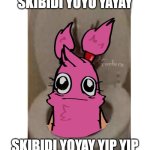 Skibidi PomPom | SKIBIDI YOYO YAYAY; SKIBIDI YOYAY YIP YIP | image tagged in skibidi pompom,skibidi toilet,my singing monsters,pompom | made w/ Imgflip meme maker