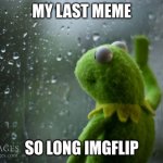 so long, thank you for the 245761 followers | MY LAST MEME; SO LONG IMGFLIP | image tagged in kermit window | made w/ Imgflip meme maker