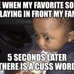 Lil Toddler | ME WHEN MY FAVORITE SONG IS PLAYING IN FRONT MY FAMILY; 5 SECONDS LATER THERE IS A CUSS WORD | image tagged in lil toddler,music meme | made w/ Imgflip meme maker