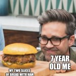 Image Title | 7 YEAR OLD ME; MY TWO SLICES OF BREAD WITH HAM AND KETCHUP INSIDE | image tagged in man looking burger | made w/ Imgflip meme maker