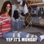 It's Monday | YEP IT'S MONDAY | image tagged in tied up,mondays,i hate mondays,duct tape,stuck,sad truth | made w/ Imgflip meme maker