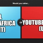 Would you rather 1 | MAKE YOUTUBE BETTER AGAIN
(UPVOTE); SAVE ALL CHILDREN IN AFRICA
(COMMENT) | image tagged in would you rather,memes,pick your choice | made w/ Imgflip meme maker