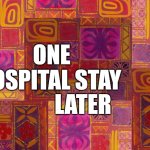 One Hospital Stay Later | ONE

   HOSPITAL STAY; LATER | image tagged in one hour later blank | made w/ Imgflip meme maker