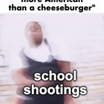Real | "There is nothing more American than a cheeseburger"; school shootings; racism; obesity | image tagged in gifs,memes,funny,relatable,american,front page plz | made w/ Imgflip video-to-gif maker