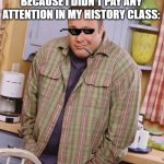 I meeeeeeaaaaaaaaan | ME WATCHING OVERSIMPLIFIED BECAUSE I DIDN'T PAY ANY ATTENTION IN MY HISTORY CLASS: | image tagged in kevin james shrug,funny,funny memes,fun,relatable,memes | made w/ Imgflip meme maker