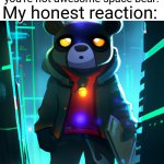 My honest reaction