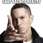 Eminem video game logic | SNAP BACK TO REALITY | image tagged in eminem video game logic | made w/ Imgflip meme maker