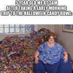 Goofy aah title | 5 YEAR OLD ME AT 3AM AFTER TAKING A EARLY MORNING TRIP TO THE HALLOWEEN CANDY BOWL: | image tagged in candy hoarder | made w/ Imgflip meme maker