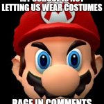 I go to public school btw | MY SCHOOL IS NOT LETTING US WEAR COSTUMES; RAGE IN COMMENTS | image tagged in raging mario,rage,wtf,halloween,super mario bros | made w/ Imgflip meme maker