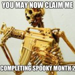 For your efforts this month | YOU MAY NOW CLAIM ME; FOR COMPLETING SPOOKY MONTH 2023 | image tagged in golden skeleton,memes,halloween | made w/ Imgflip meme maker