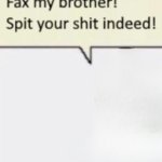 Fax my brother!