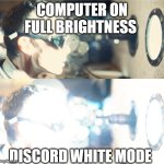 Oppenheimer | COMPUTER ON FULL BRIGHTNESS; DISCORD WHITE MODE | image tagged in oppenheimer,discord,white,memes,funny | made w/ Imgflip meme maker