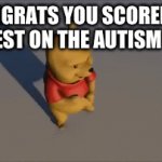 I DID IT | “CONGRATS YOU SCORED THE HIGHEST ON THE AUTISM TEST” | image tagged in gifs,funny | made w/ Imgflip video-to-gif maker