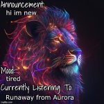 mood announcement | hi im new; tired; Runaway from Aurora | image tagged in mood announcement | made w/ Imgflip meme maker