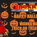 Infante: Halloween Special | HAPPY HALLOWEEN! WANNA MAKE A TRICK OR TREAT TO YOU? | image tagged in scary,memes,halloween,trick or treat | made w/ Imgflip meme maker