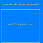 do you think this character is beautiful ? meme