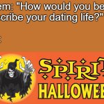 Empty Space | Them: "How would you best
describe your dating life?"
 
Me: | image tagged in spirit halloween banner | made w/ Imgflip meme maker