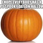 I'm being Shrek for Halloween lol | I HOPE EVERYBODY HAS A HAPPY SPOOKY DAY ON HALLOWEEN | image tagged in pumpkin,lol,halloween | made w/ Imgflip meme maker