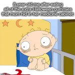 i-i dont feel so good... | 8 year old me after eating all of the extra Halloween gummies that mom hid in her medicine cabinet: | image tagged in psycho stewie,stewie griffin,family guy,halloween,candy,lol | made w/ Imgflip meme maker