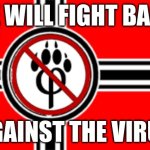 anti furry flag | WE WILL FIGHT BACK; AGAINST THE VIRUS | image tagged in anti furry flag | made w/ Imgflip meme maker