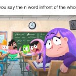 N WORD IN THE WHOLE CLASSROOM | When you say the n word infront of the whole class | image tagged in duo friends shocked | made w/ Imgflip meme maker