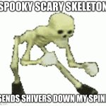 spooky scary skeleton sends shivers down my spine | SPOOKY SCARY SKELETON; SENDS SHIVERS DOWN MY SPINE | image tagged in skeleton dancing troll,spooky scary skeleton | made w/ Imgflip meme maker